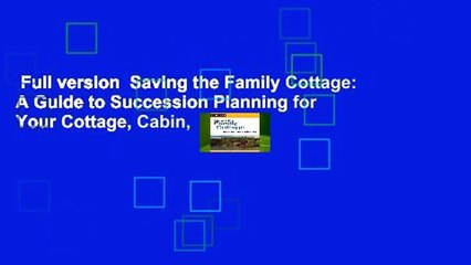 Full version  Saving the Family Cottage: A Guide to Succession Planning for Your Cottage, Cabin,