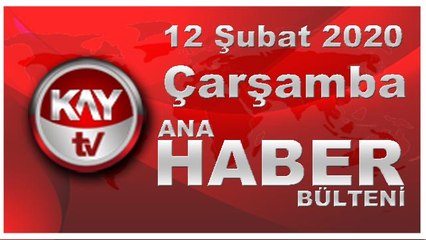 12 Şubat 2020 Kay Tv Ana Haber Bülteni