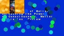 The Biology of Belief: Unleashing the Power of Consciousness, Matter & Miracles  Review