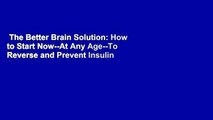The Better Brain Solution: How to Start Now--At Any Age--To Reverse and Prevent Insulin