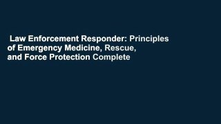 Law Enforcement Responder: Principles of Emergency Medicine, Rescue, and Force Protection Complete