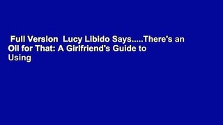 Full Version  Lucy Libido Says.....There's an Oil for That: A Girlfriend's Guide to Using
