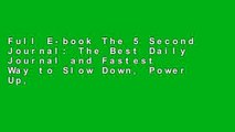 Full E-book The 5 Second Journal: The Best Daily Journal and Fastest Way to Slow Down, Power Up,
