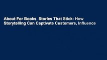 About For Books  Stories That Stick: How Storytelling Can Captivate Customers, Influence