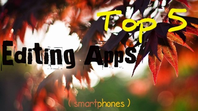 Top 5 Editing Apps For Smartphone