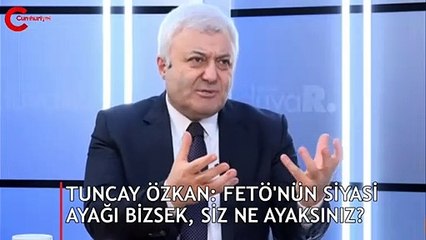 Tuncay Özkan: FETÖ'nün siyasi ayağı bizsek, siz ne ayaksınız?