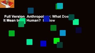 Full Version  Anthropology: What Does It Mean to Be Human?  Review