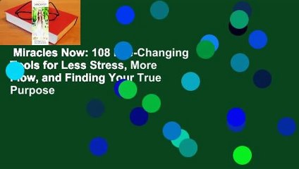 Miracles Now: 108 Life-Changing Tools for Less Stress, More Flow, and Finding Your True Purpose