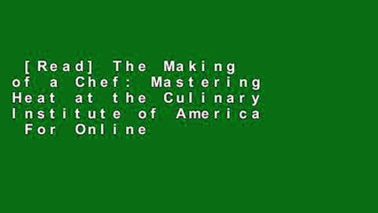 [Read] The Making of a Chef: Mastering Heat at the Culinary Institute of America  For Online