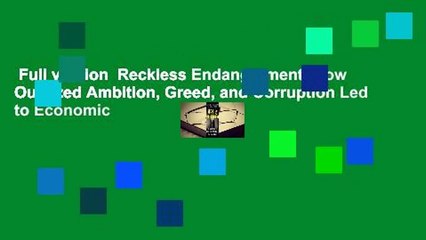 Full version  Reckless Endangerment: How Outsized Ambition, Greed, and Corruption Led to Economic