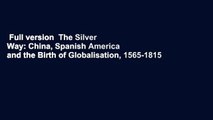Full version  The Silver Way: China, Spanish America and the Birth of Globalisation, 1565-1815