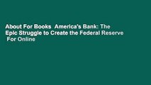About For Books  America's Bank: The Epic Struggle to Create the Federal Reserve  For Online