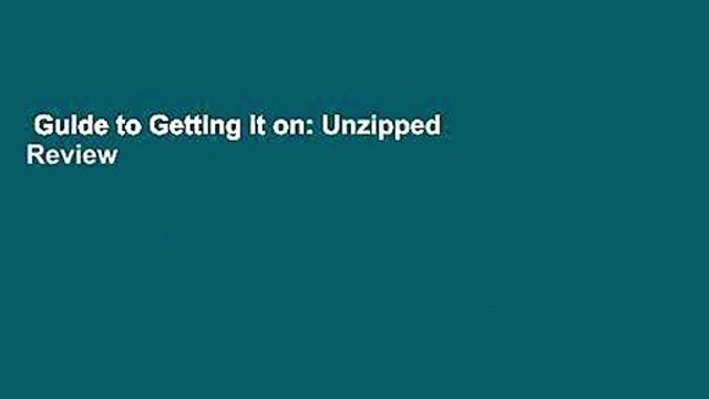 Guide to Getting it on: Unzipped Review