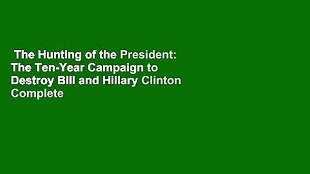 The Hunting of the President: The Ten-Year Campaign to Destroy Bill and Hillary Clinton Complete