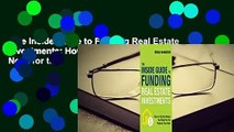 The Inside Guide to Funding Real Estate Investments: How to Get the Money You Need for the