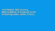 Full Version  Ball Canning Back to Basics: A Foolproof Guide to Canning Jams, Jellies, Pickles,
