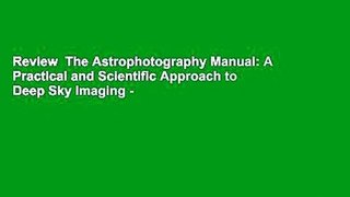 Review  The Astrophotography Manual: A Practical and Scientific Approach to Deep Sky Imaging -