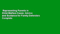 Representing Parents in Child Welfare Cases: Advice and Guidance for Family Defenders Complete
