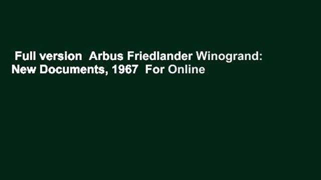 Full version Arbus Friedlander Winogrand: New Documents, 1967 For Online