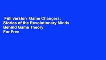 Full version  Game Changers: Stories of the Revolutionary Minds Behind Game Theory  For Free