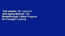 Full version  Dr. Lancer's Anti-Aging Method: The Breakthrough 3-Step Program for Younger Looking