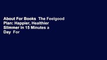 About For Books  The Feelgood Plan: Happier, Healthier  Slimmer in 15 Minutes a Day  For Online