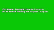 Full Version  Foresight: How the Chemistry of Life Reveals Planning and Purpose Complete