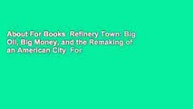 About For Books  Refinery Town: Big Oil, Big Money, and the Remaking of an American City  For
