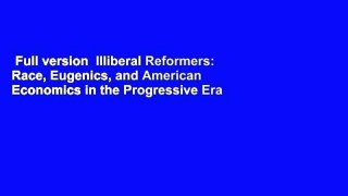 Full version  Illiberal Reformers: Race, Eugenics, and American Economics in the Progressive Era