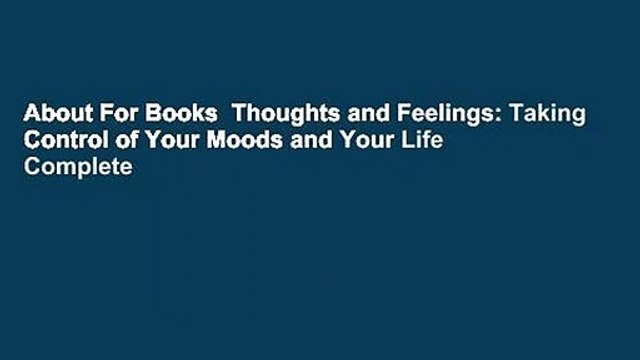 About For Books Thoughts and Feelings: Taking Control of Your Moods and Your Life Complete