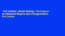 Full version  Social Selling: Techniques to Influence Buyers and Changemakers  For Online