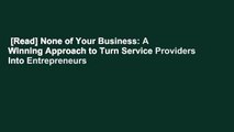 [Read] None of Your Business: A Winning Approach to Turn Service Providers Into Entrepreneurs