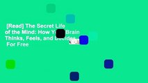 [Read] The Secret Life of the Mind: How Your Brain Thinks, Feels, and Decides  For Free