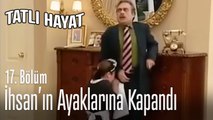 İhsan'ın ayaklarına kapandı - Tatlı Hayat 17. Bölüm