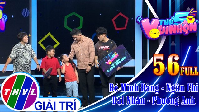 Thứ 5 vui nhộn - Tập 56 FULL: Bé Minh Đăng - Ngân Chi, ca sĩ Đại Nhân - Phương Anh