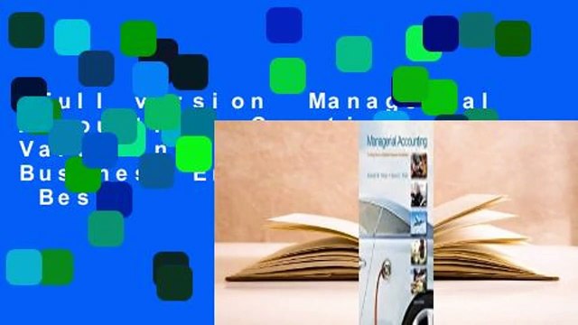 Full version Managerial Accounting: Creating Value in a Dynamic Business Environment Best