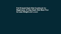 Full E-book Dash Diet Cookbook for Beginners: 21-Day Dash Diet Meal Plan to Lose Weight and Lower