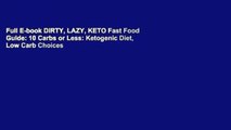 Full E-book DIRTY, LAZY, KETO Fast Food Guide: 10 Carbs or Less: Ketogenic Diet, Low Carb Choices