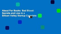 About For Books  Bad Blood: Secrets and Lies in a Silicon Valley Startup Complete