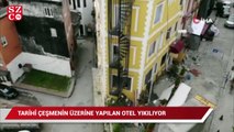 Tarihi çeşmenin üzerine yapılan otel balyozla yıkılıyor