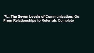 7L: The Seven Levels of Communication: Go From Relationships to Referrals Complete