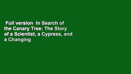 Full version  In Search of the Canary Tree: The Story of a Scientist, a Cypress, and a Changing