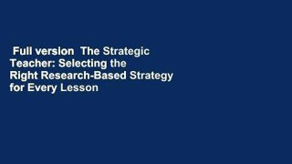Full version  The Strategic Teacher: Selecting the Right Research-Based Strategy for Every Lesson