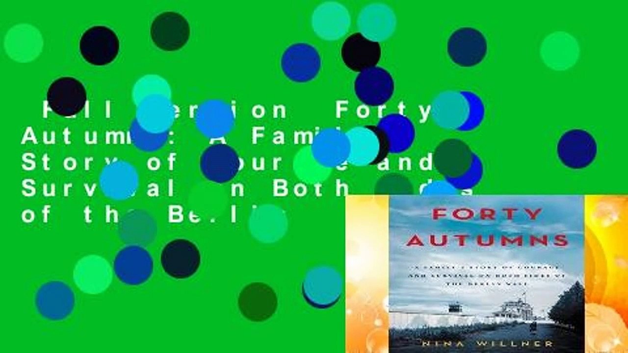 Full version  Forty Autumns: A Family s Story of Courage and Survival on Both Sides of the Berlin