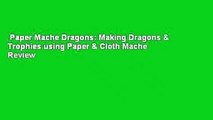 Paper Mache Dragons: Making Dragons & Trophies using Paper & Cloth Mache  Review