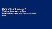 None of Your Business: A Winning Approach to Turn Service Providers Into Entrepreneurs  Best