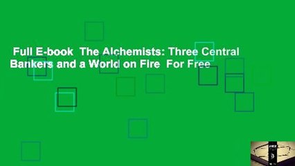 Full E-book  The Alchemists: Three Central Bankers and a World on Fire  For Free