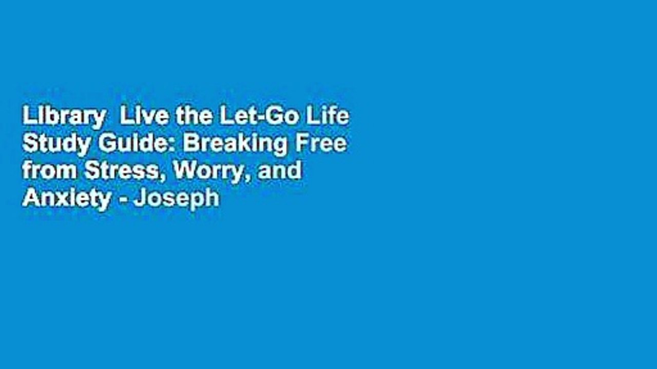 Library  Live the Let-Go Life Study Guide: Breaking Free from Stress, Worry, and Anxiety - Joseph