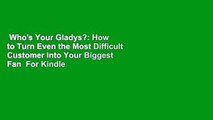 Who's Your Gladys?: How to Turn Even the Most Difficult Customer Into Your Biggest Fan  For Kindle