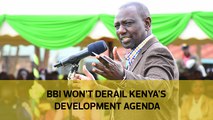 BBI won't derail Kenya's development agenda